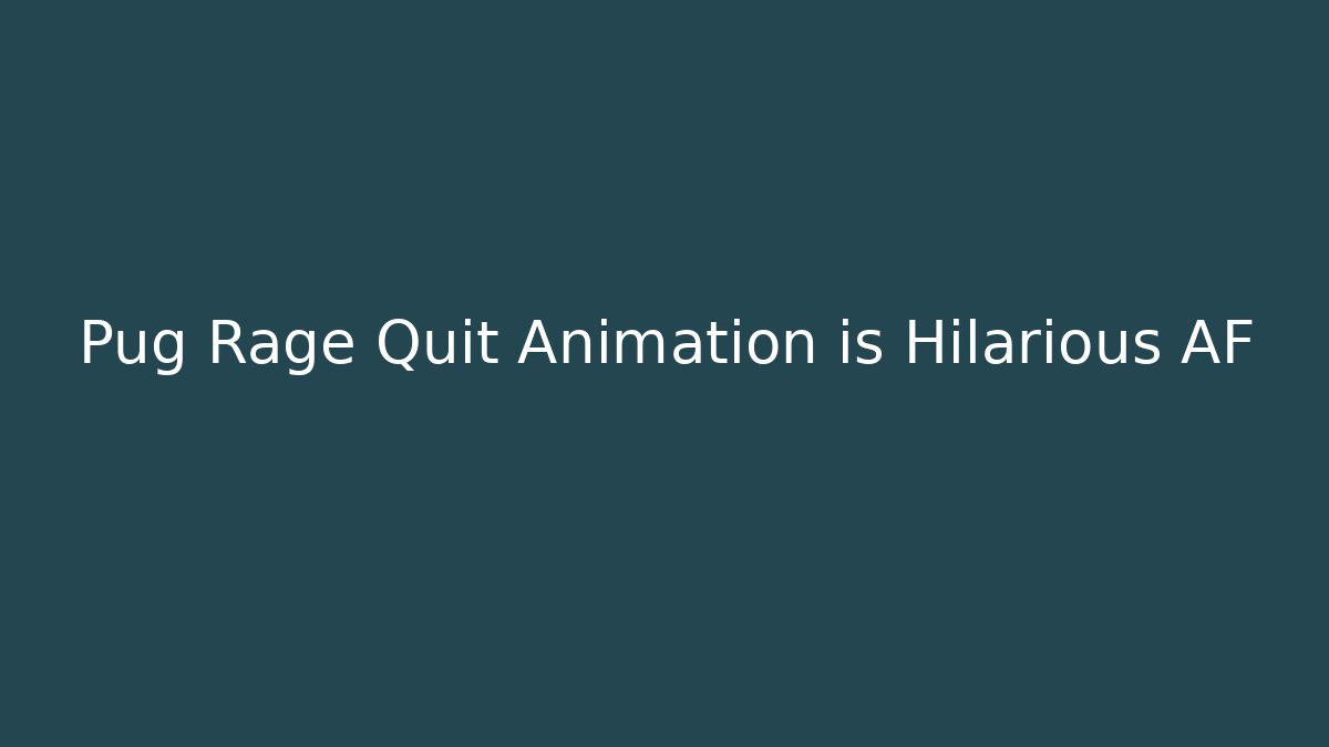 Pug Rage Quit Animation is Hilarious AF