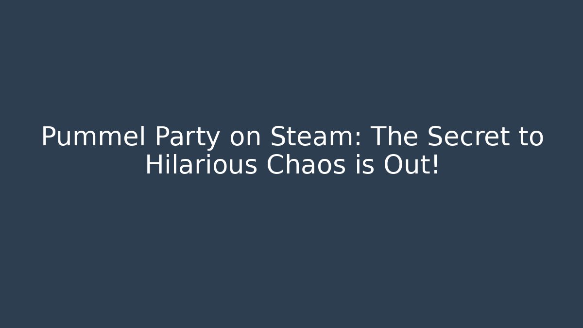 Pummel Party on Steam: The Secret to Hilarious Chaos is Out!