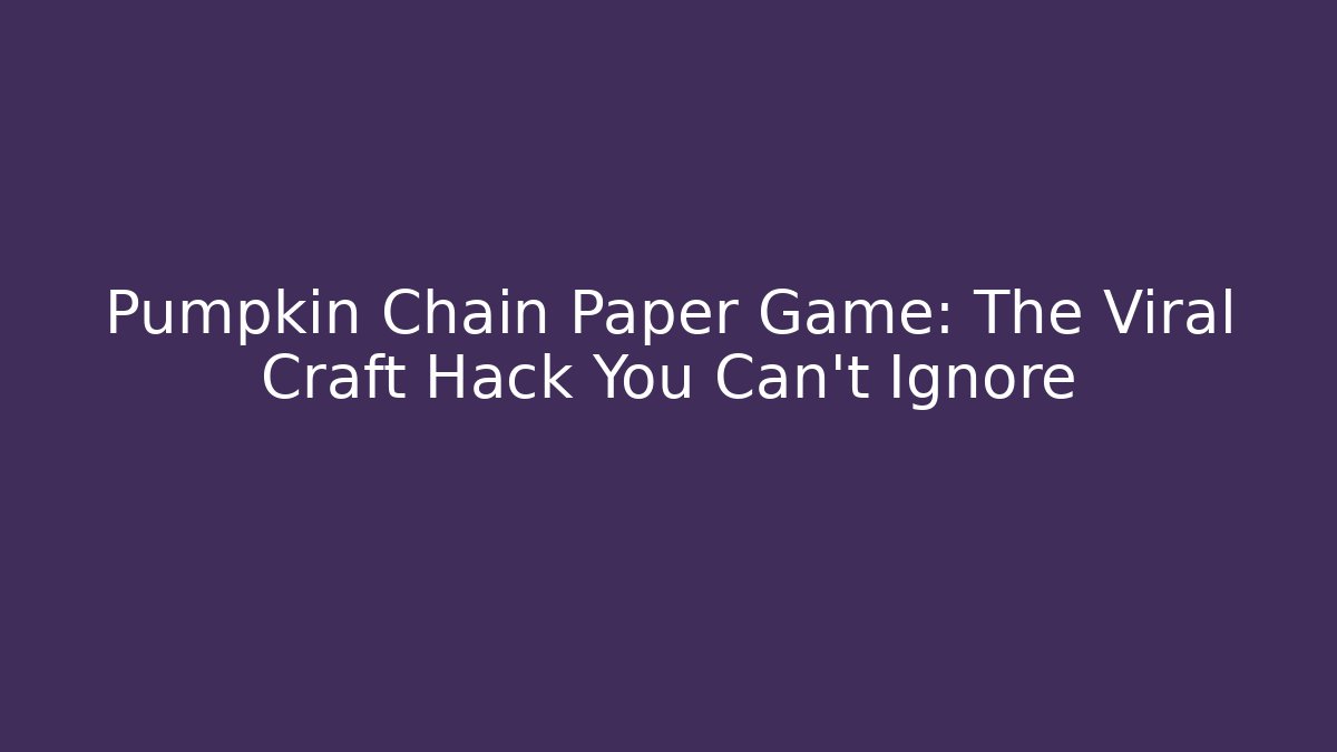 Pumpkin Chain Paper Game: The Viral Craft Hack You Can't Ignore