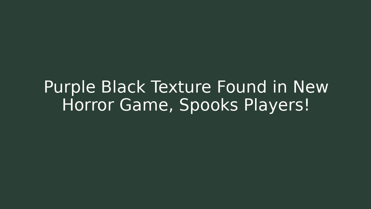 Purple Black Texture Found in New Horror Game, Spooks Players!