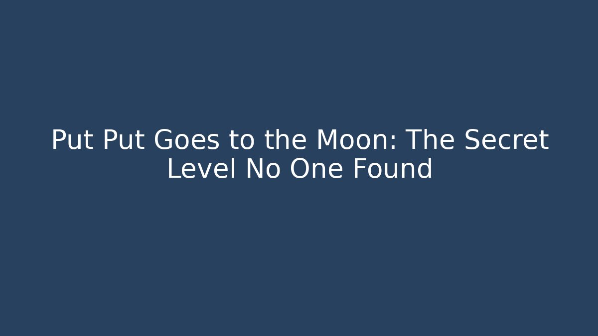 Put Put Goes to the Moon: The Secret Level No One Found