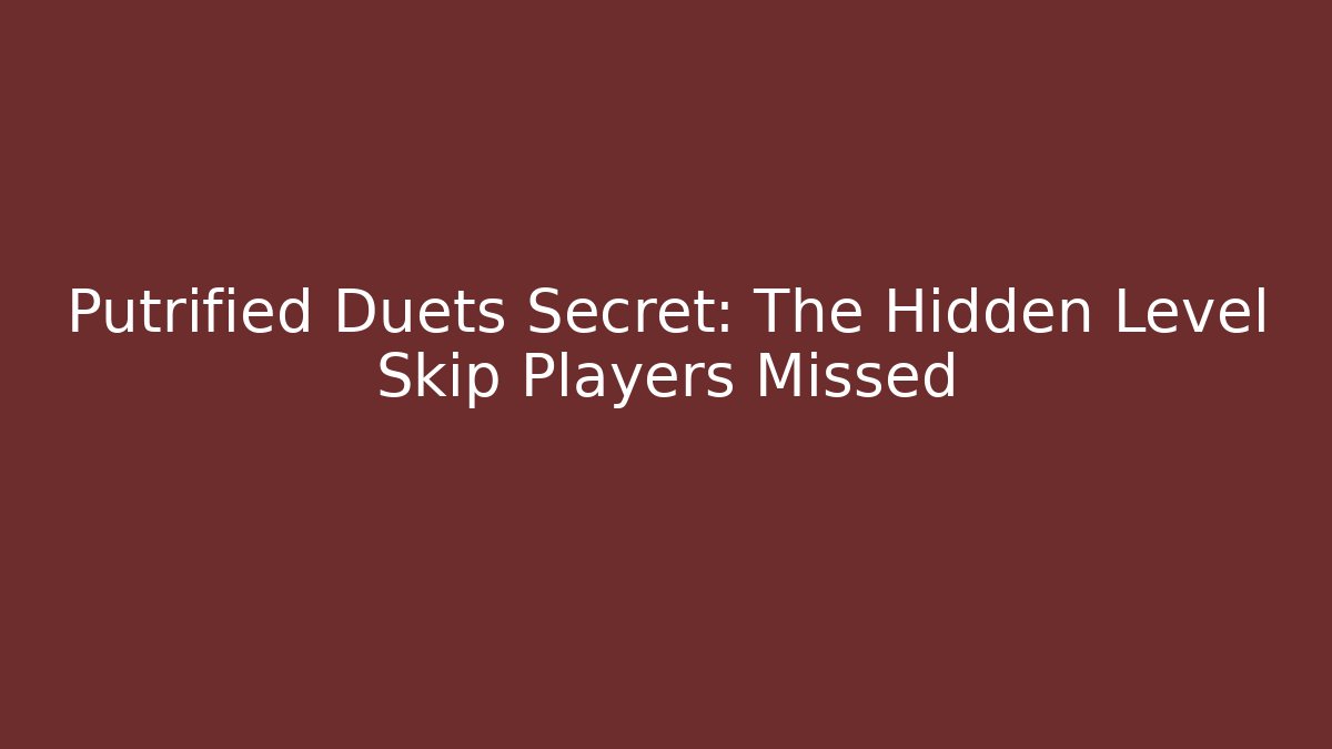 Putrified Duets Secret: The Hidden Level Skip Players Missed