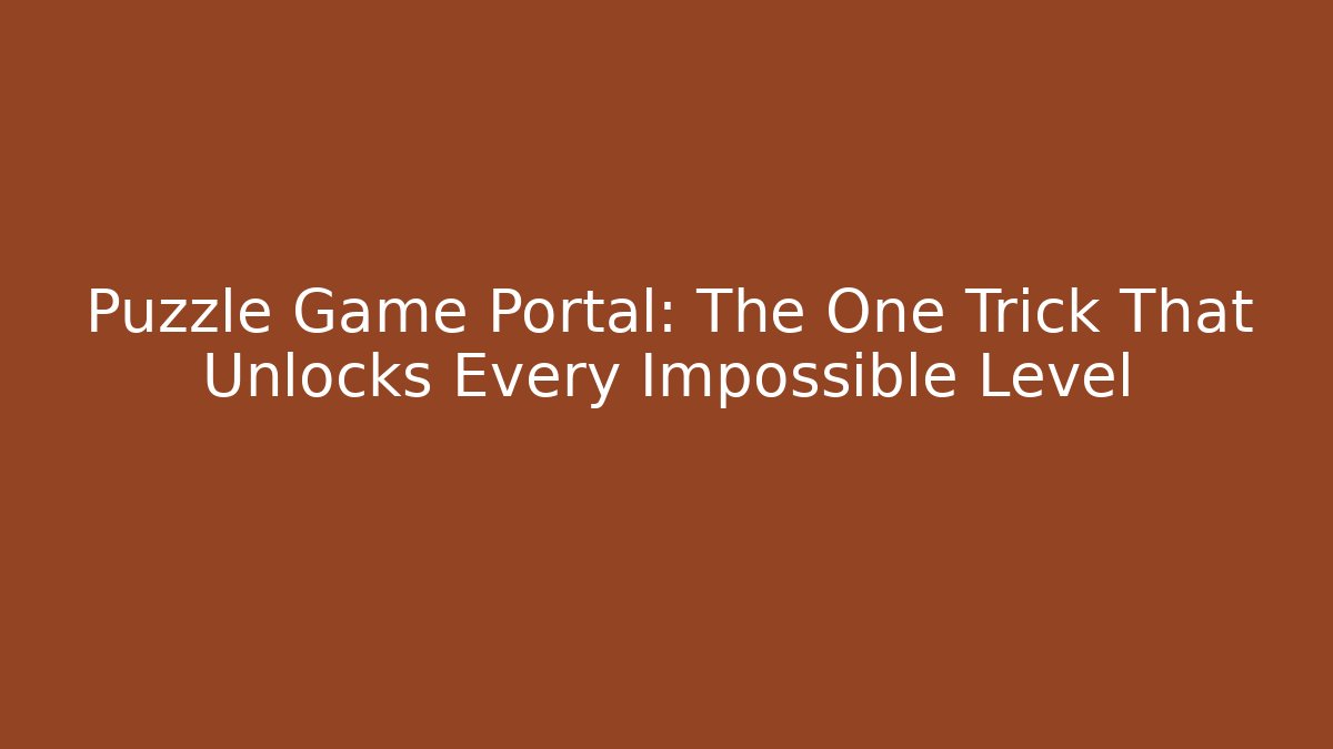 Puzzle Game Portal: The One Trick That Unlocks Every Impossible Level