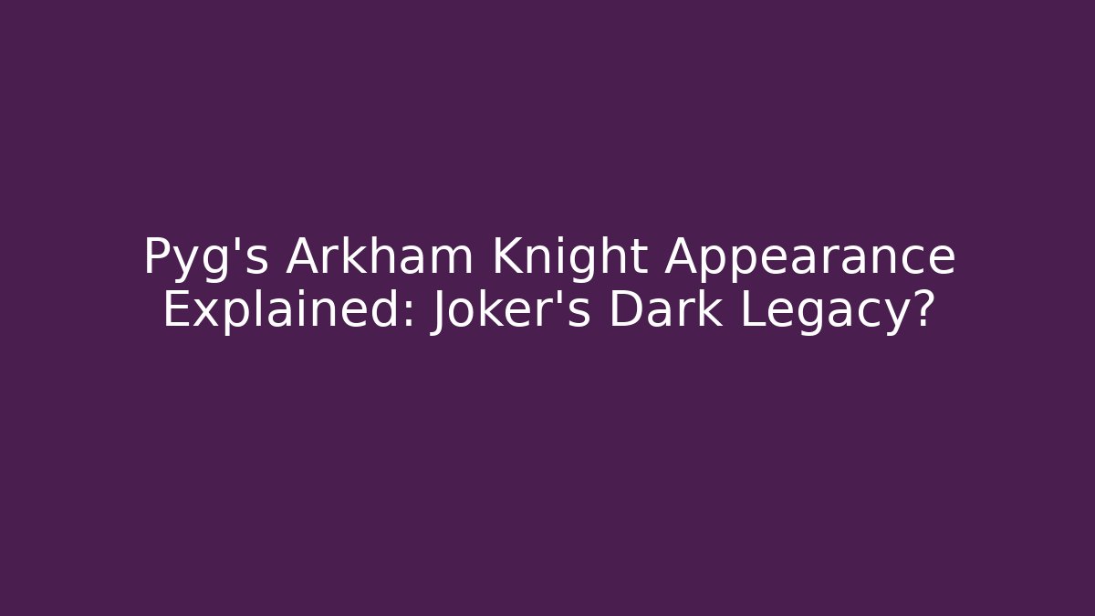 Pyg's Arkham Knight Appearance Explained: Joker's Dark Legacy?