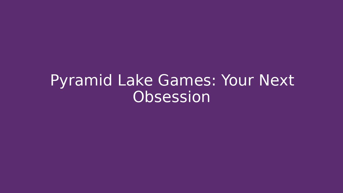 Pyramid Lake Games: Your Next Obsession