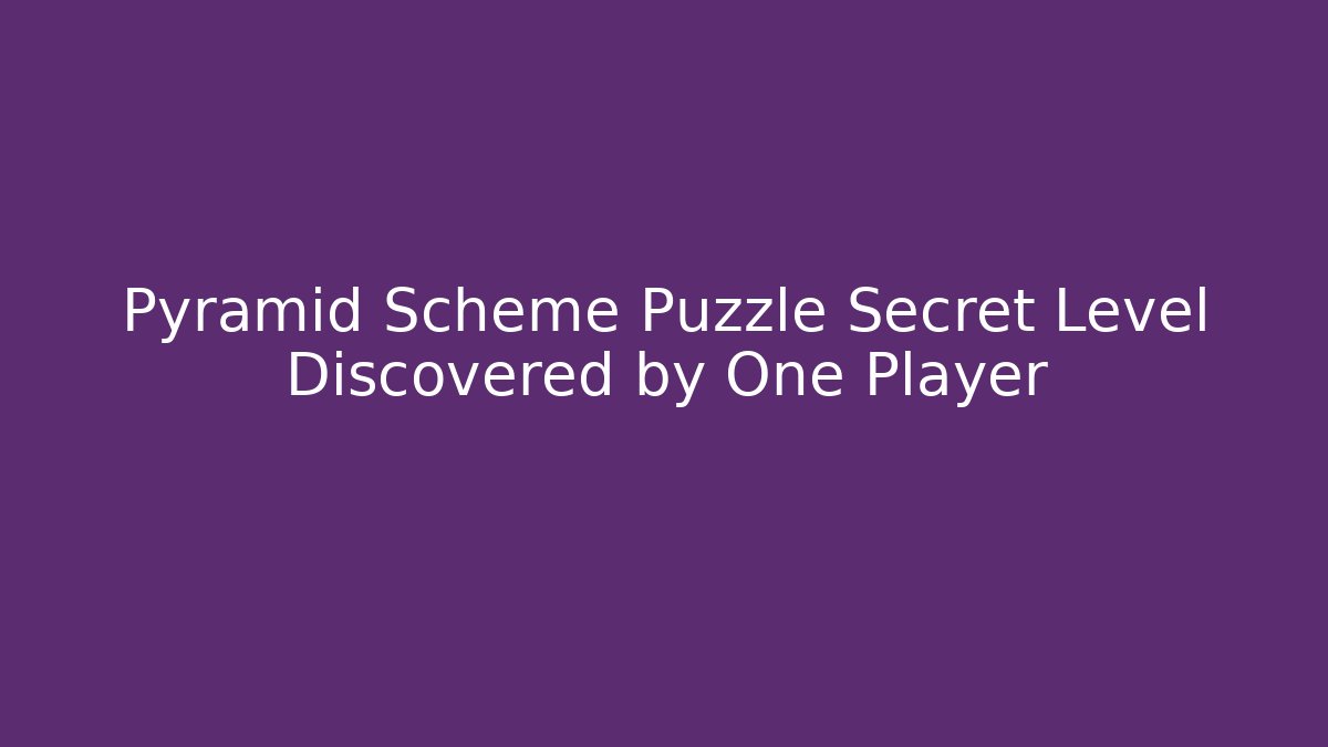Pyramid Scheme Puzzle Secret Level Discovered by One Player