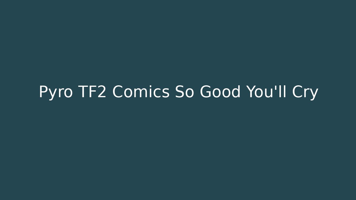 Pyro TF2 Comics So Good You'll Cry - Boomer Naturals