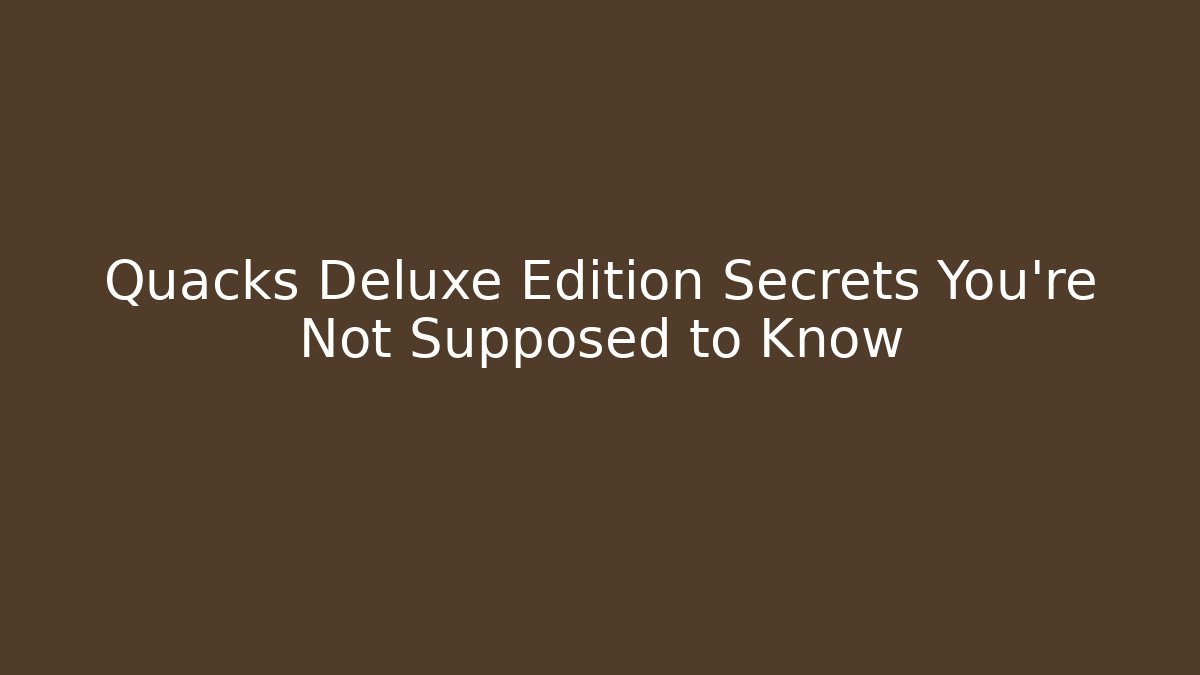 Quacks Deluxe Edition Secrets You're Not Supposed to Know