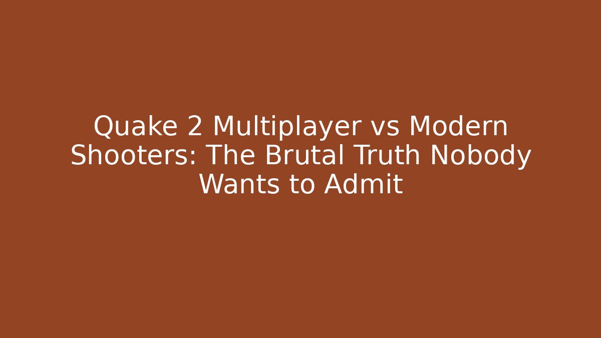 Quake 2 Multiplayer vs Modern Shooters: The Brutal Truth Nobody Wants to Admit