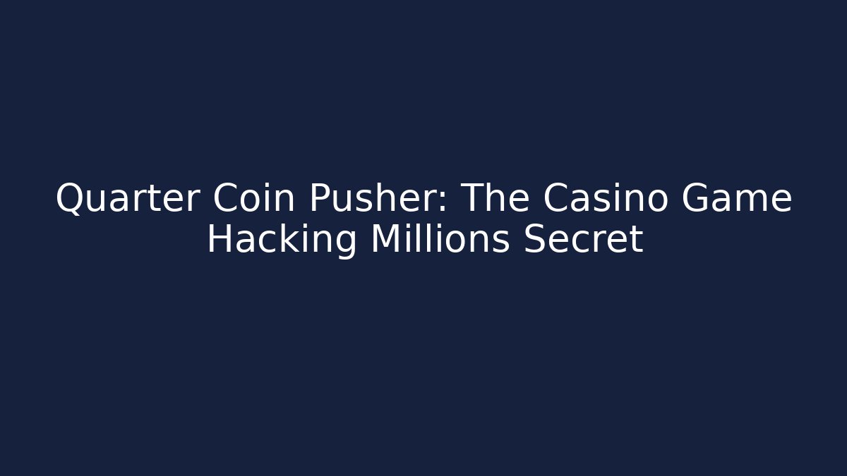 Quarter Coin Pusher: The Casino Game Hacking Millions Secret