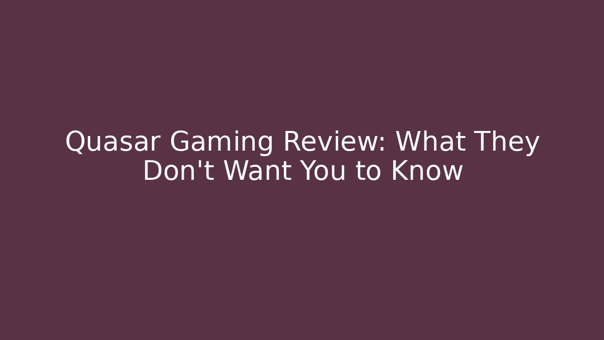 Quasar Gaming Review: What They Don't Want You to Know