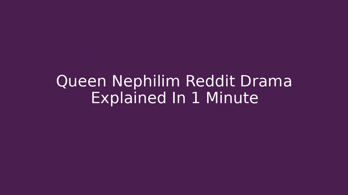 Queen Nephilim Reddit Drama Explained In 1 Minute