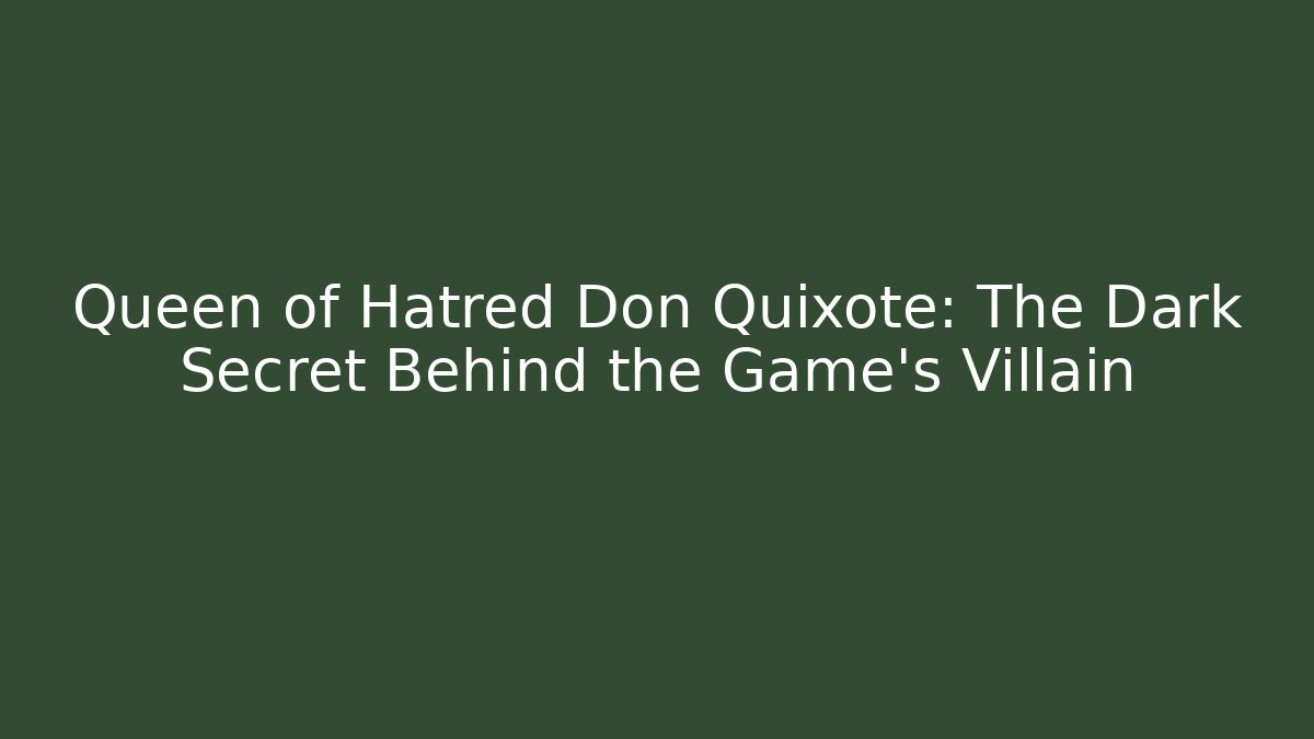 Queen of Hatred Don Quixote: The Dark Secret Behind the Game's Villain