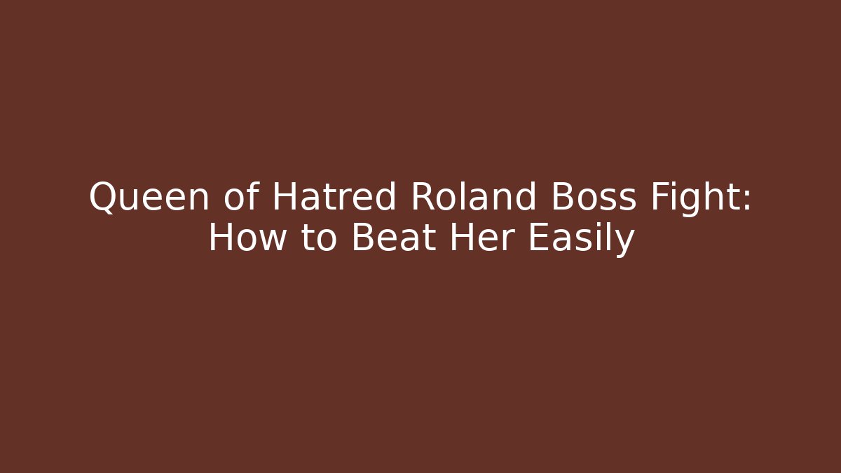 Queen of Hatred Roland Boss Fight: How to Beat Her Easily