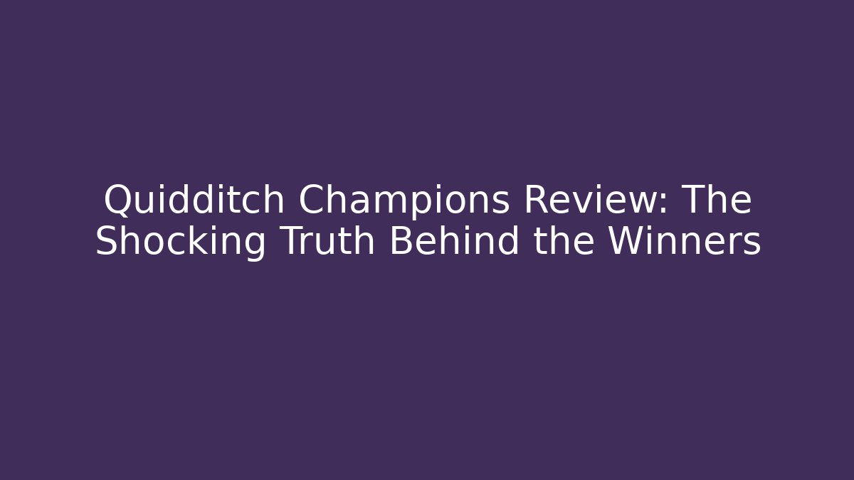 Quidditch Champions Review: The Shocking Truth Behind the Winners