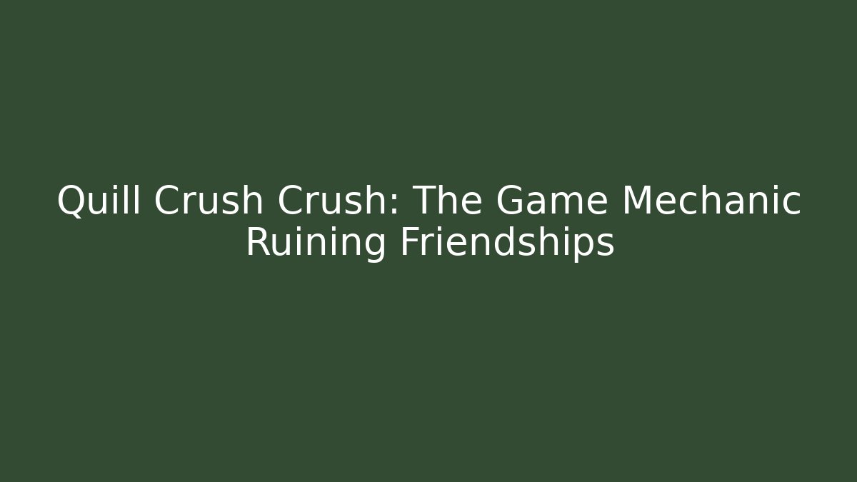 Quill Crush Crush: The Game Mechanic Ruining Friendships