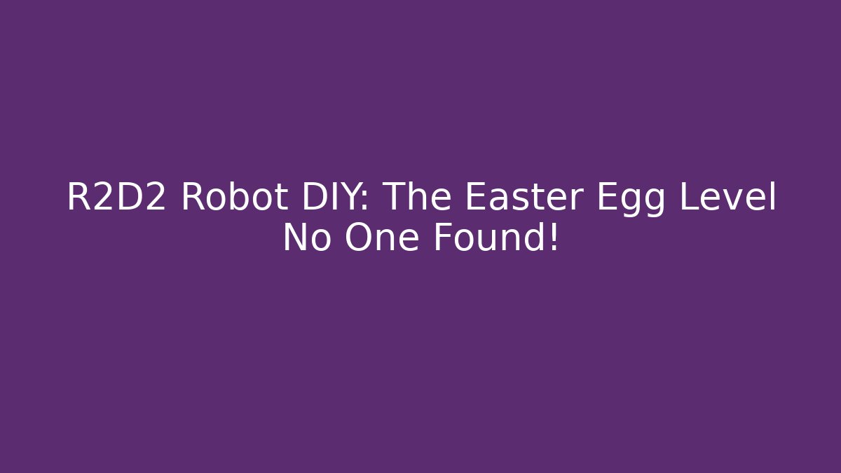 R2D2 Robot DIY: The Easter Egg Level No One Found! - Boomer Naturals