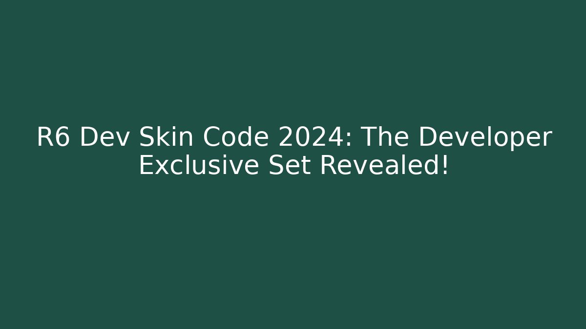 R6 Dev Skin Code 2024: The Developer Exclusive Set Revealed! - Boomer Naturals