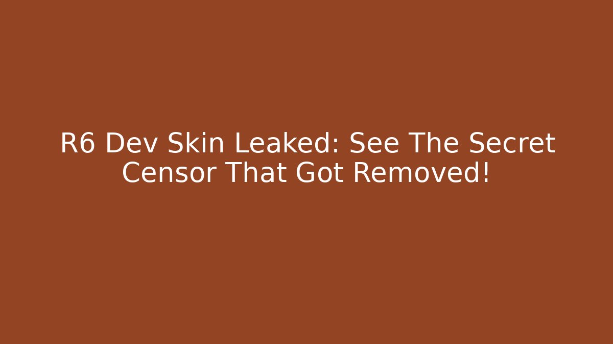 R6 Dev Skin Leaked: See The Secret Censor That Got Removed!
