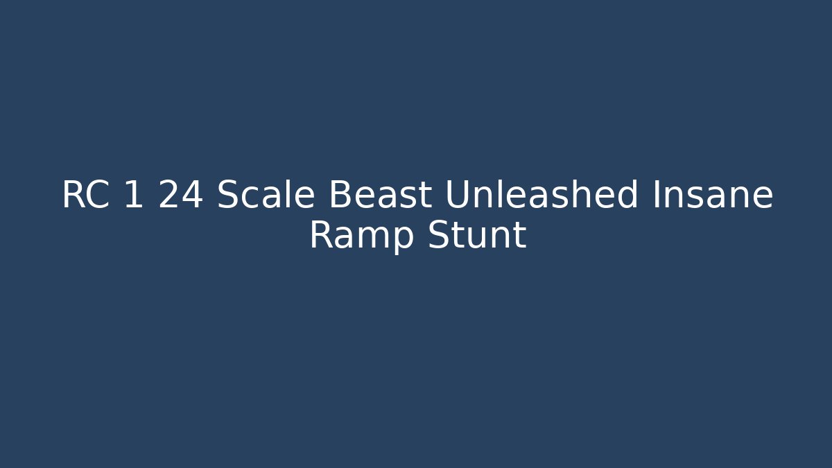 RC 1 24 Scale Beast Unleashed Insane Ramp Stunt