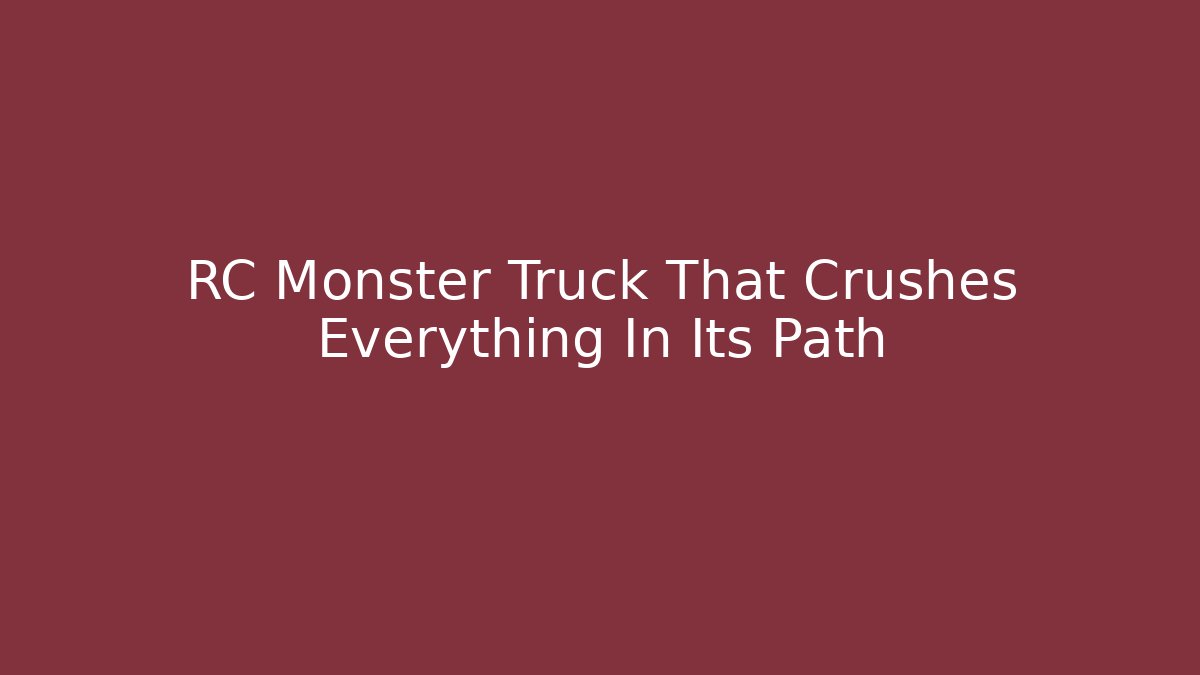 RC Monster Truck That Crushes Everything In Its Path