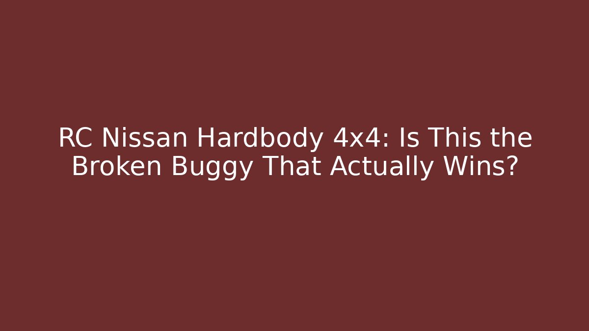 RC Nissan Hardbody 4x4: Is This the Broken Buggy That Actually Wins?