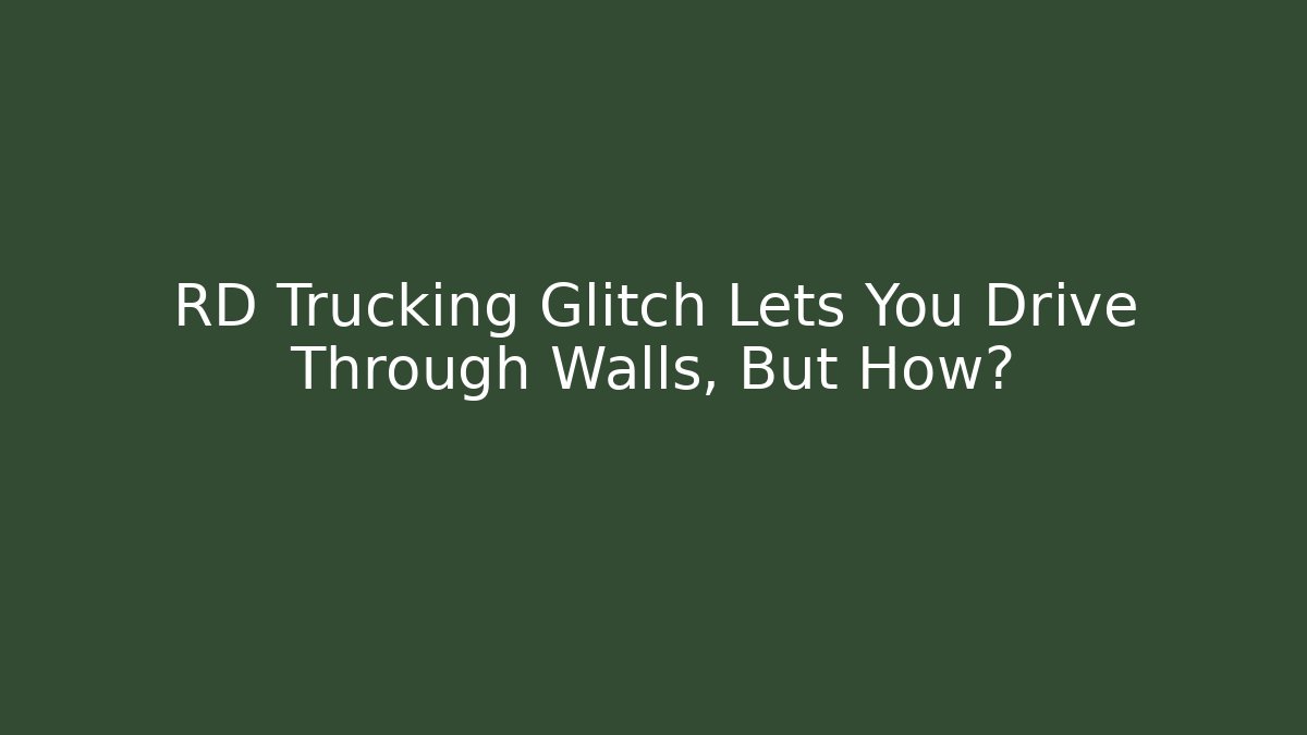 RD Trucking Glitch Lets You Drive Through Walls, But How?