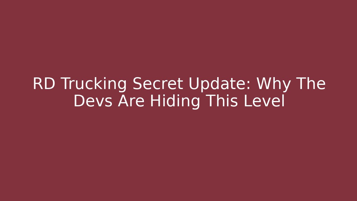 RD Trucking Secret Update: Why The Devs Are Hiding This Level - Boomer Naturals
