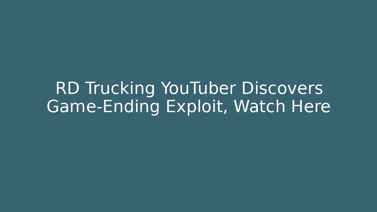 RD Trucking YouTuber Discovers Game-Ending Exploit, Watch Here