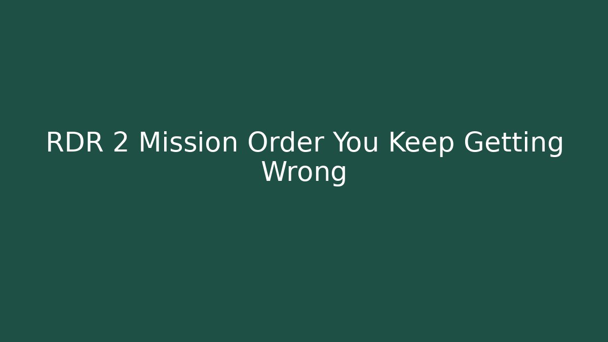 RDR 2 Mission Order You Keep Getting Wrong