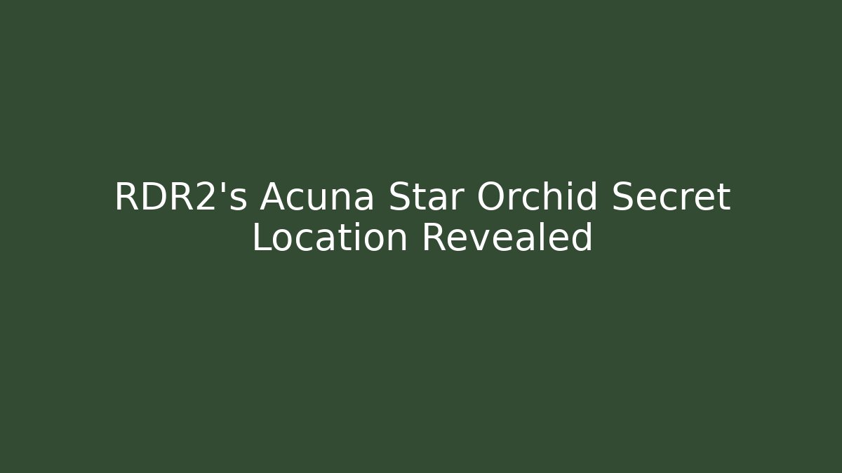 RDR2's Acuña Star Orchid Secret Location Revealed