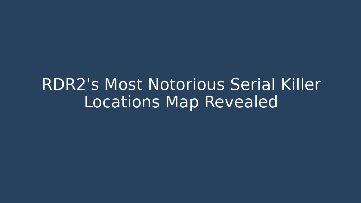 RDR2's Most Notorious Serial Killer Locations Map Revealed