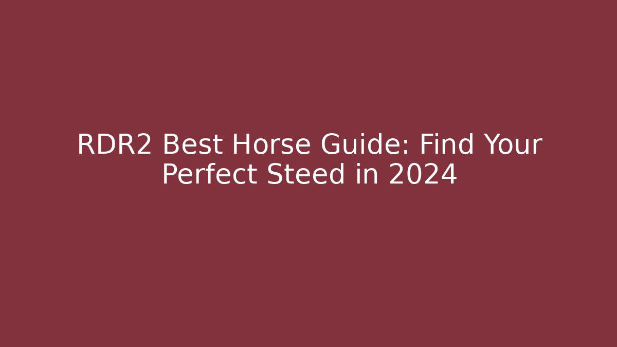 RDR2 Best Horse Guide: Find Your Perfect Steed in 2024