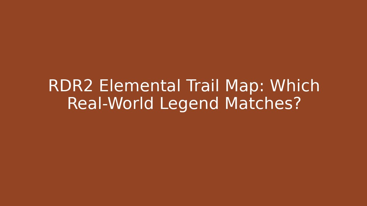 RDR2 Elemental Trail Map: Which Real-World Legend Matches?