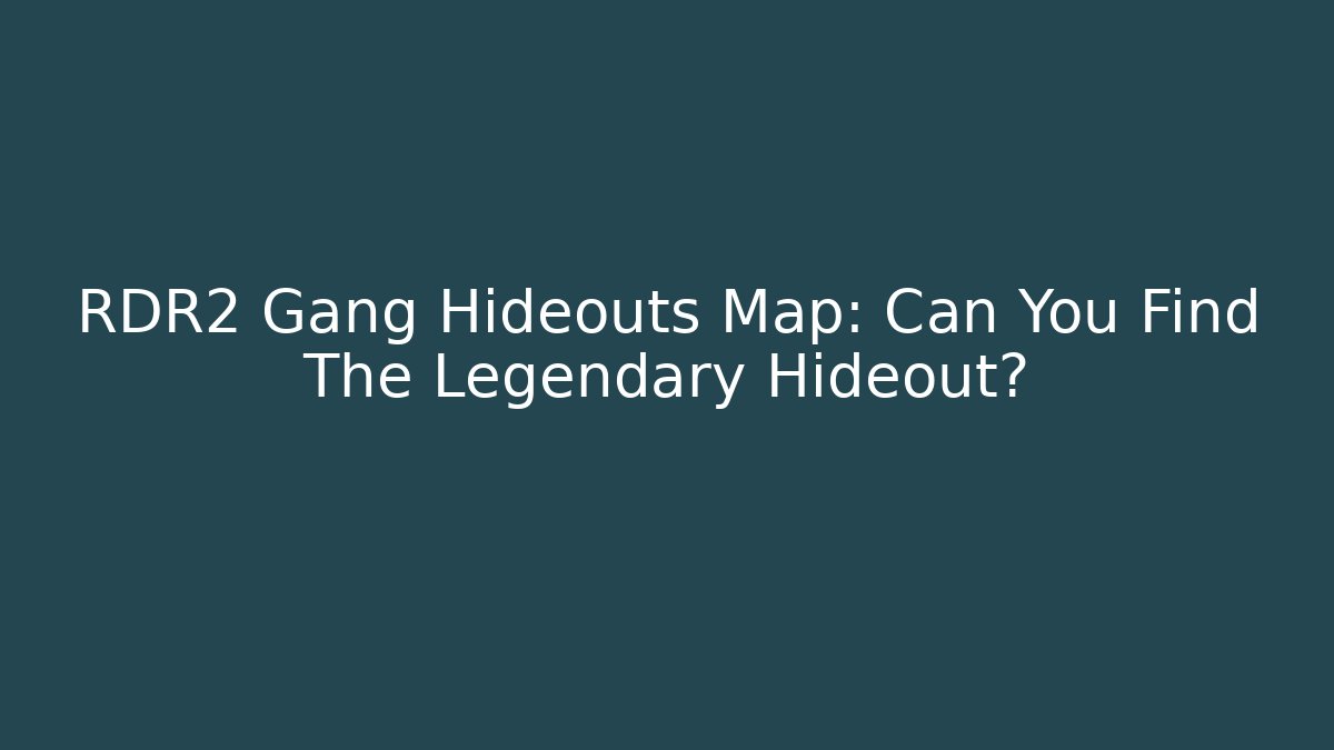 RDR2 Gang Hideouts Map: Can You Find The Legendary Hideout?