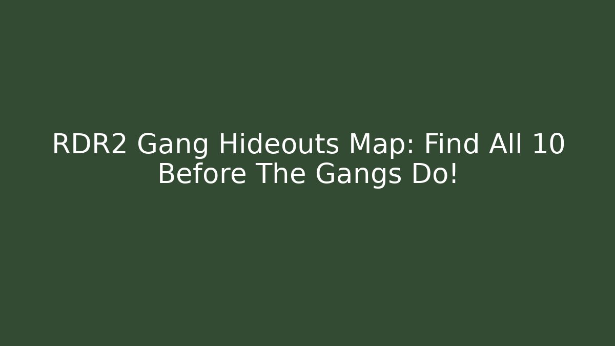 RDR2 Gang Hideouts Map: Find All 10 Before The Gangs Do! - Boomer Naturals