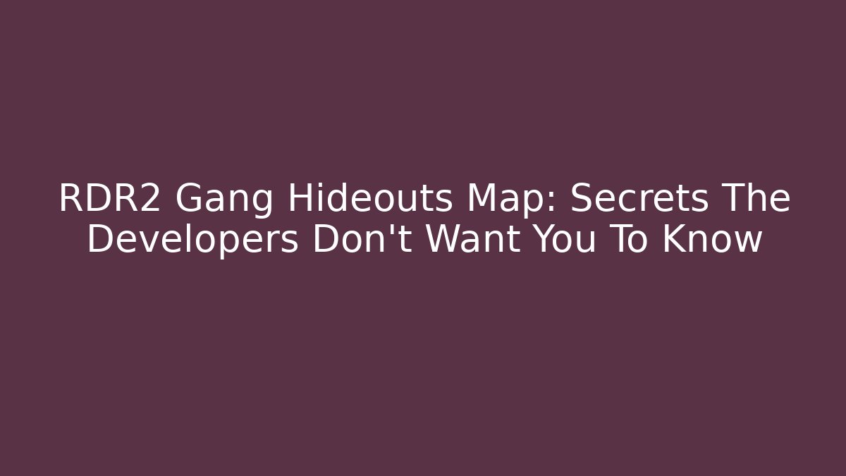 RDR2 Gang Hideouts Map: Secrets The Developers Don't Want You To Know