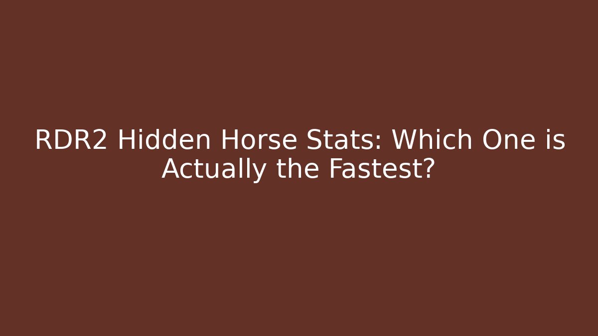 RDR2 Hidden Horse Stats: Which One is Actually the Fastest?