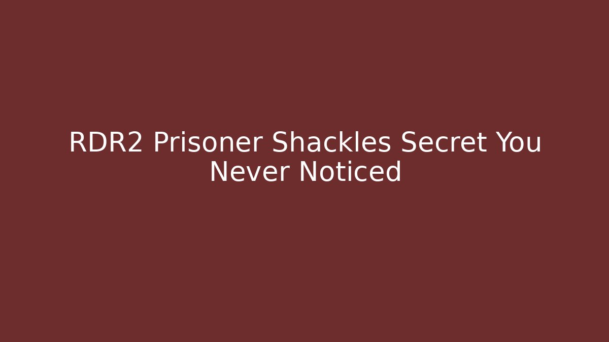 RDR2 Prisoner Shackles Secret You Never Noticed - Boomer Naturals