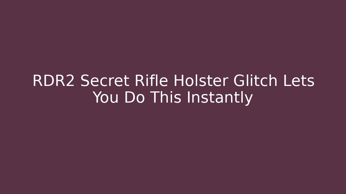 RDR2 Secret Rifle Holster Glitch Lets You Do This Instantly