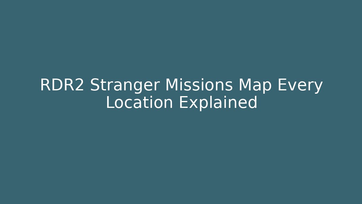 RDR2 Stranger Missions Map Every Location Explained - Boomer Naturals