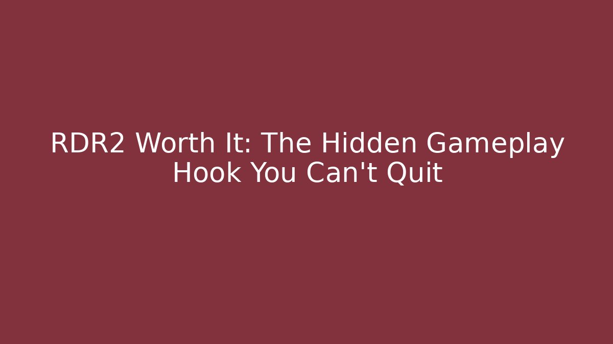 RDR2 Worth It: The Hidden Gameplay Hook You Can't Quit
