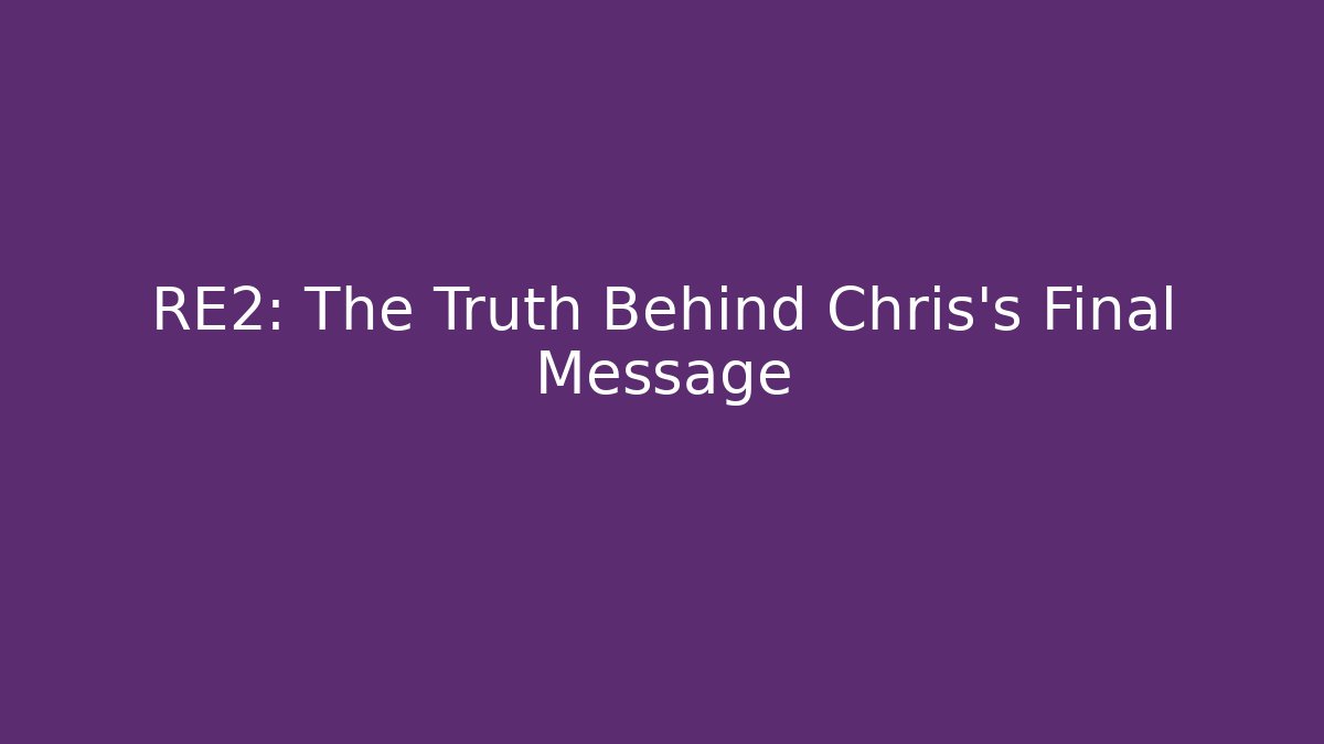 RE2: The Truth Behind Chris's Final Message