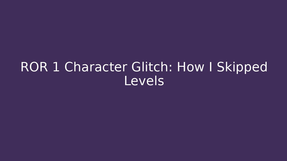 ROR 1 Character Glitch: How I Skipped Levels