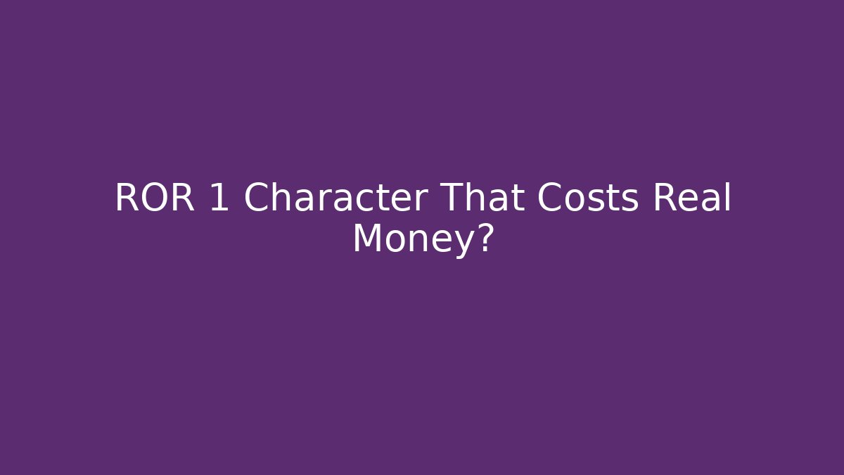 ROR 1 Character That Costs Real Money?
