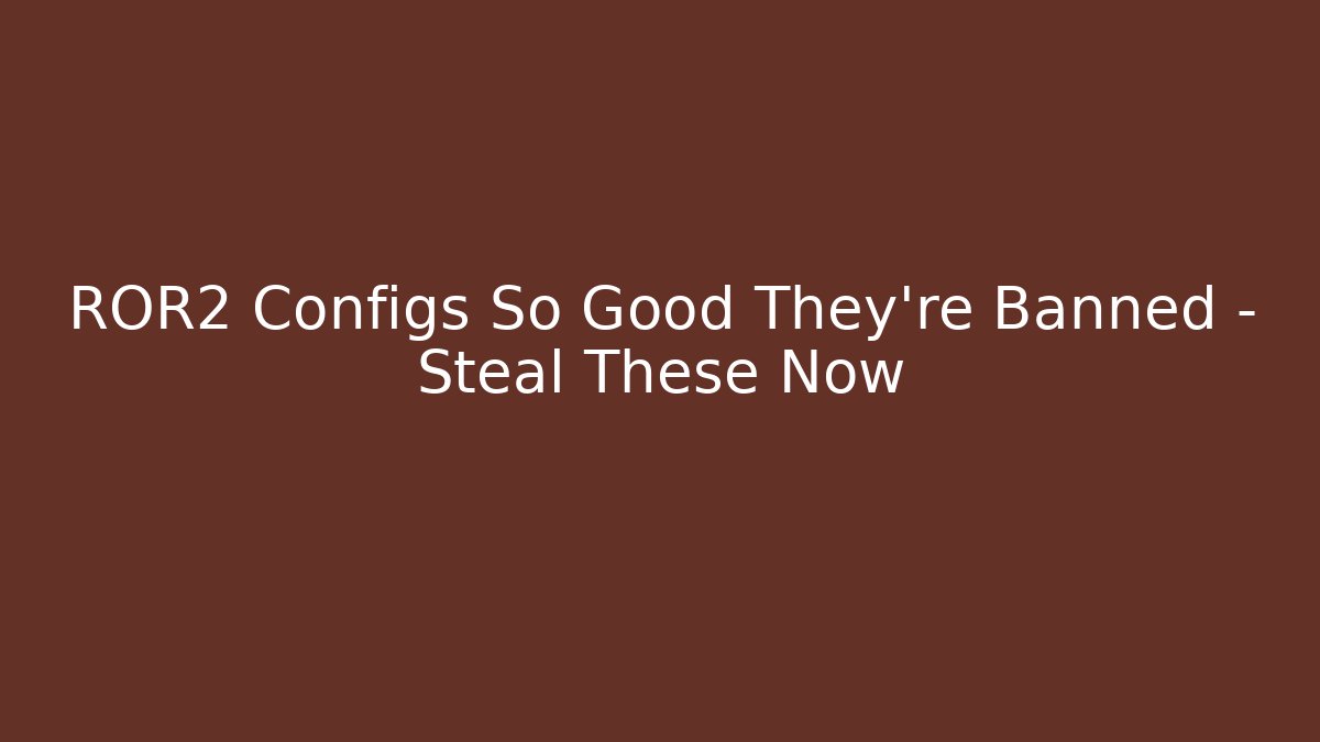 ROR2 Configs So Good They're Banned – Steal These Now