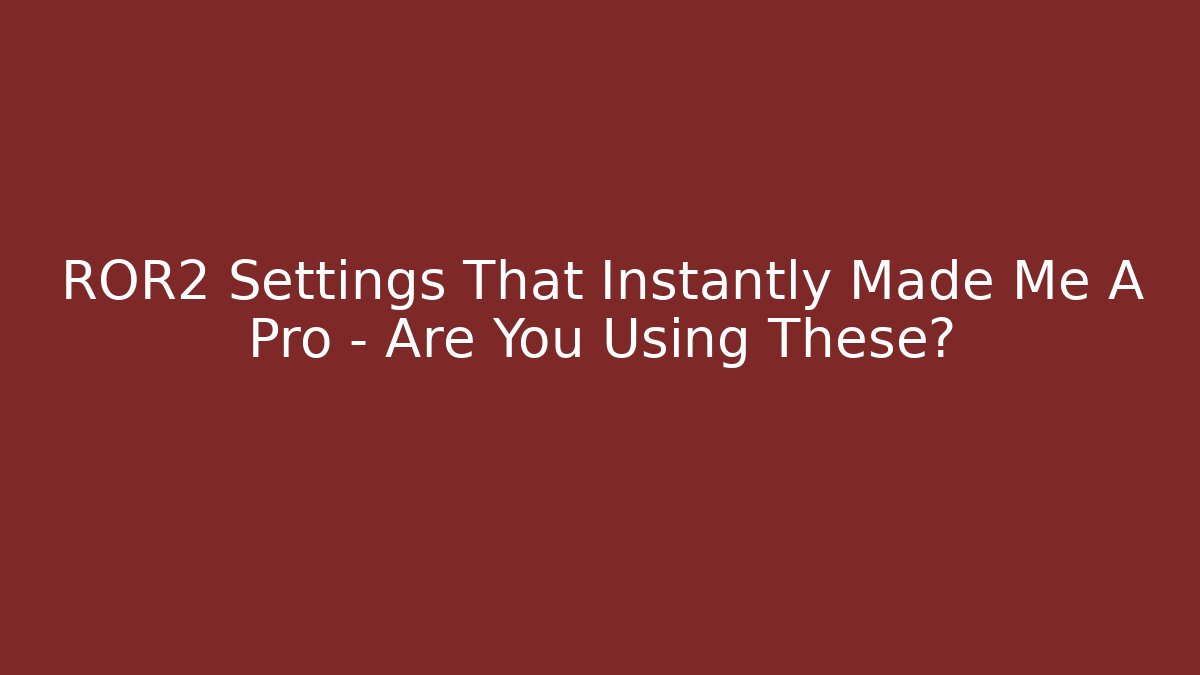 ROR2 Settings That Instantly Made Me A Pro – Are You Using These?