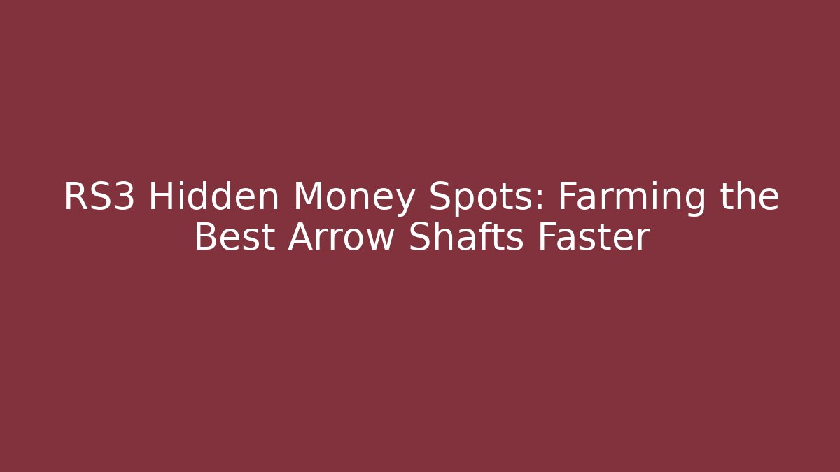 RS3 Hidden Money Spots: Farming the Best Arrow Shafts Faster - Boomer Naturals