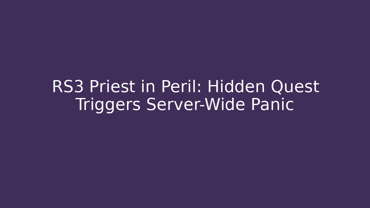 RS3 Priest in Peril: Hidden Quest Triggers Server-Wide Panic