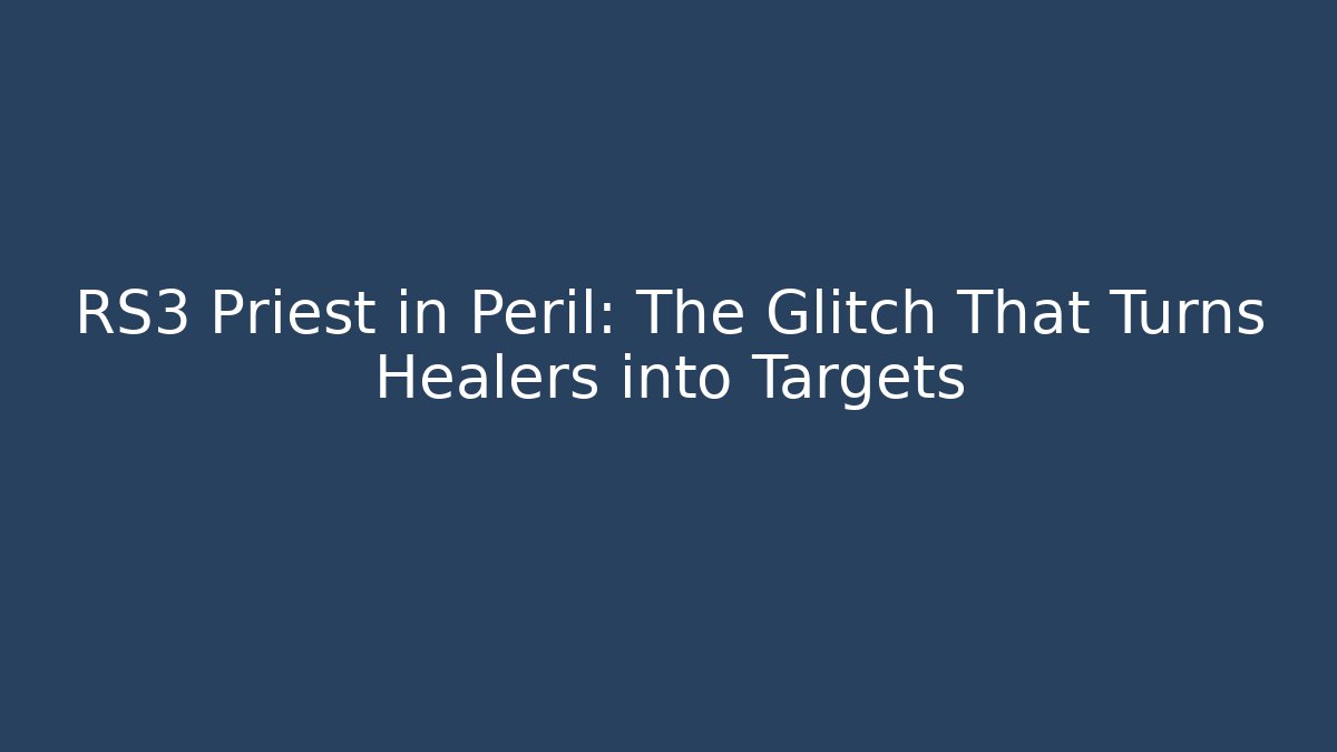 RS3 Priest in Peril: The Glitch That Turns Healers into Targets